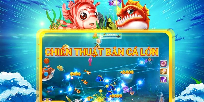 Chiến thuật bắn cá lớn