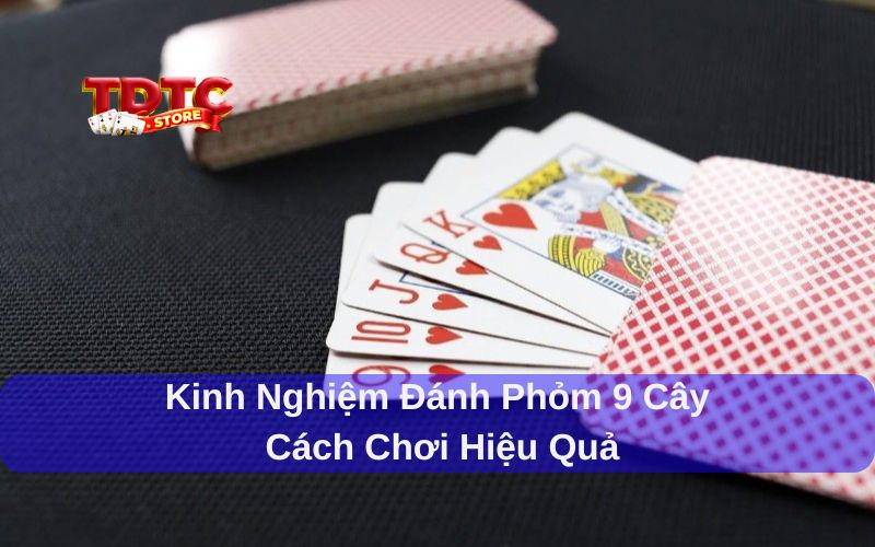 kinh nghiệm đánh Phỏm 9 cây